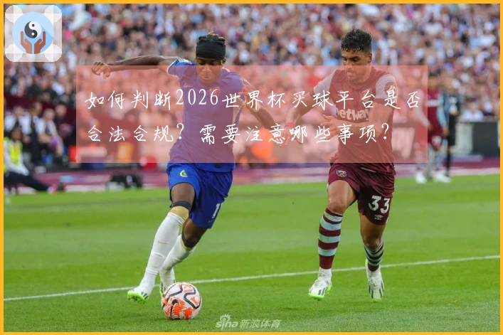 如何判断2026世界杯买球平台是否合法合规？需要注意哪些事项？