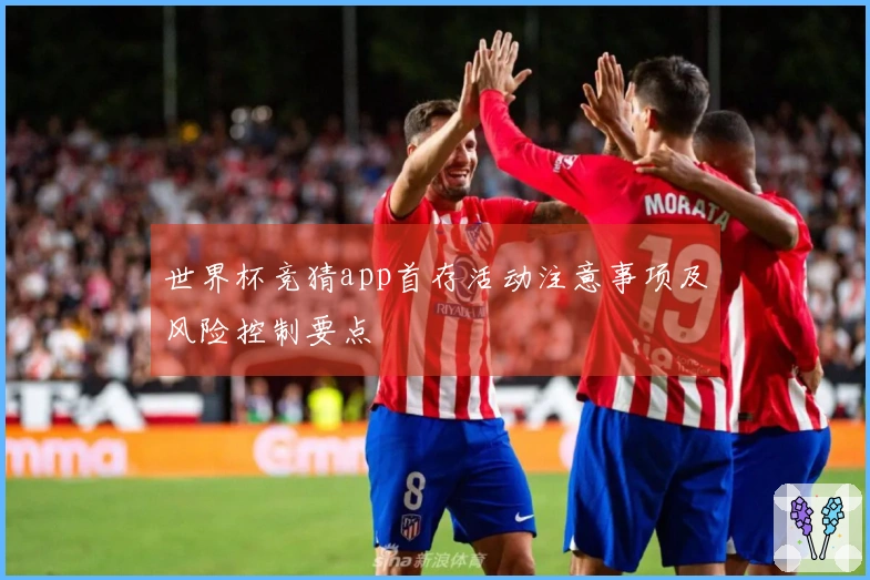 世界杯竞猜app首存活动注意事项及风险控制要点